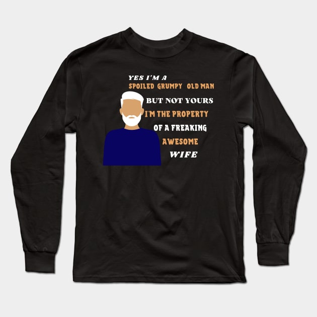 Yes i'm a spoiled grumpy old man but not yours i'm the property of a freaking awesome wife Long Sleeve T-Shirt by rogergren